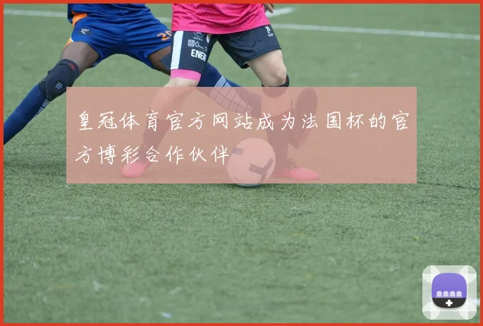 皇冠体育官方网站成为法国杯的官方博彩合作伙伴