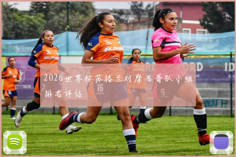 2026世界杯苏格兰对摩洛哥队小组排名评估